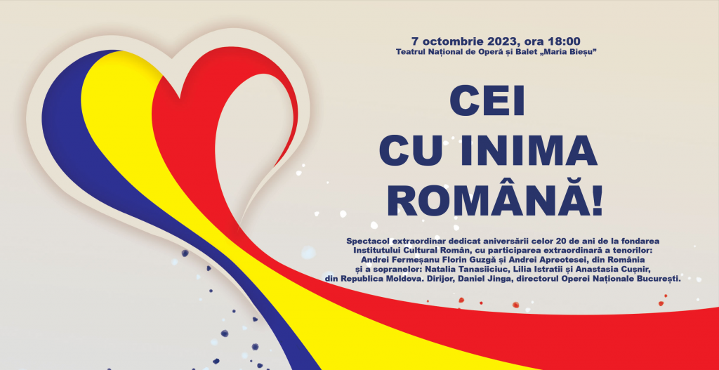 Institutul Cultural Român invită: „Cei cu inima română!”, spectacol aniversar, la Teatrul Național de Operă și Balet „Maria Bieșu” din Chișinău